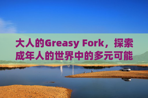 大人的Greasy Fork，探索成年人的世界中的多元可能性